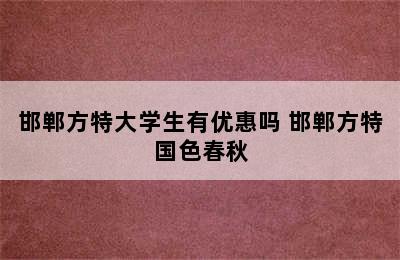 邯郸方特大学生有优惠吗 邯郸方特国色春秋